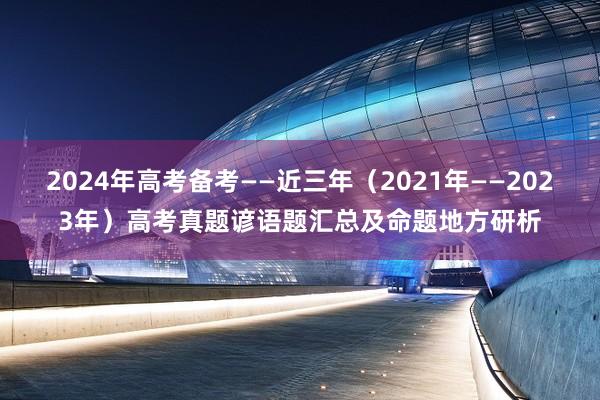2024年高考备考——近三年（2021年——2023年）高考真题谚语题汇总及命题地方研析
